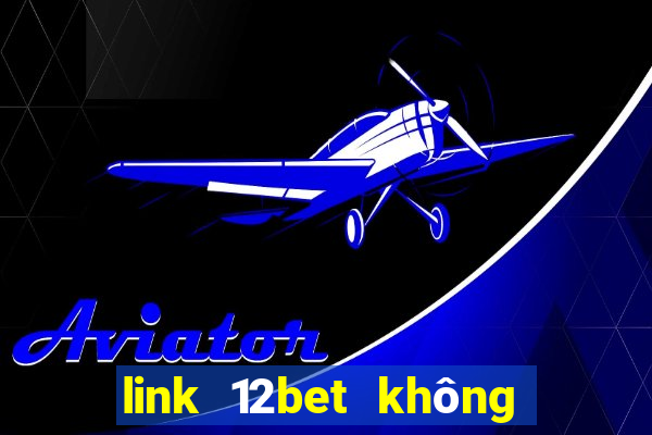 link 12bet không bị chặn