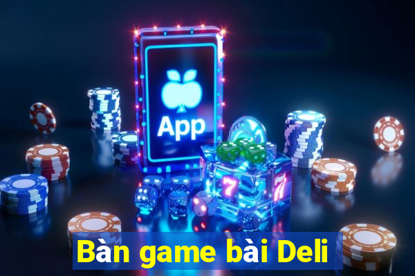 Bàn game bài Deli