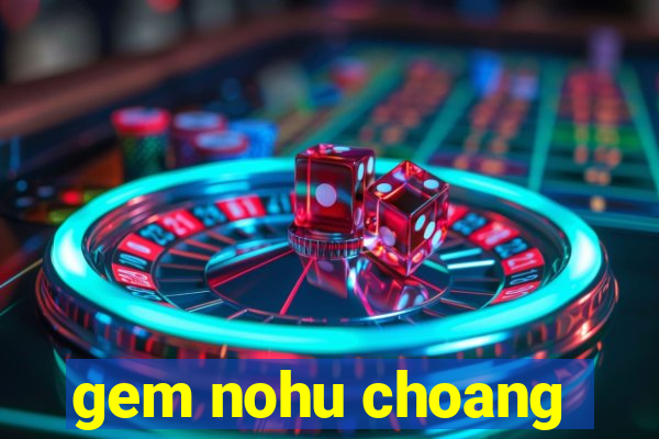 gem nohu choang