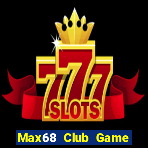 Max68 Club Game Bài Nổ Hũ Uy Tín