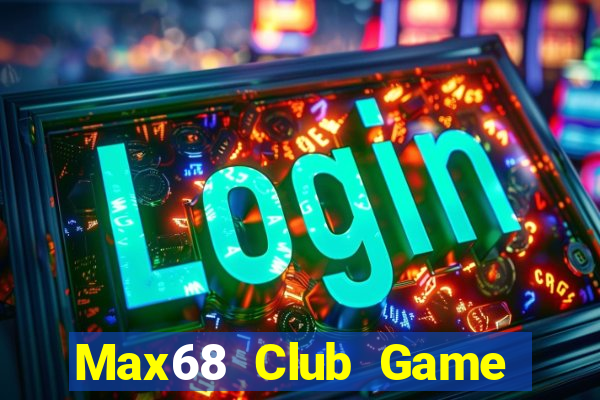 Max68 Club Game Bài Nổ Hũ Uy Tín