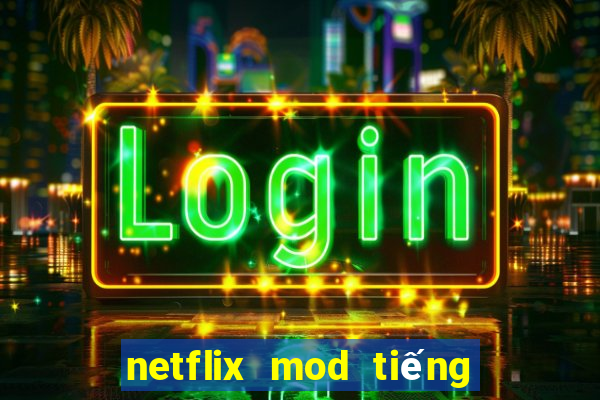 netflix mod tiếng việt 2024