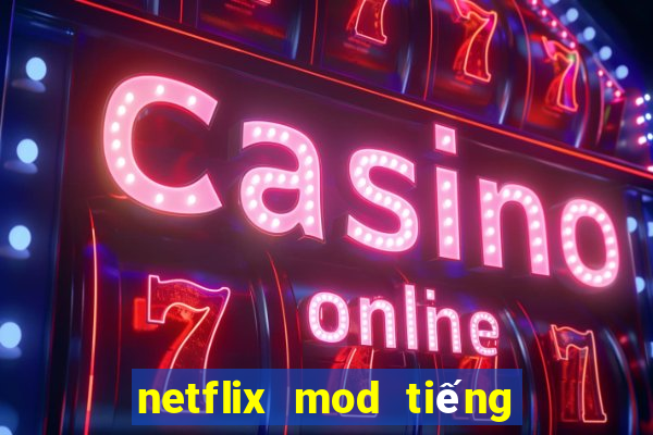 netflix mod tiếng việt 2024