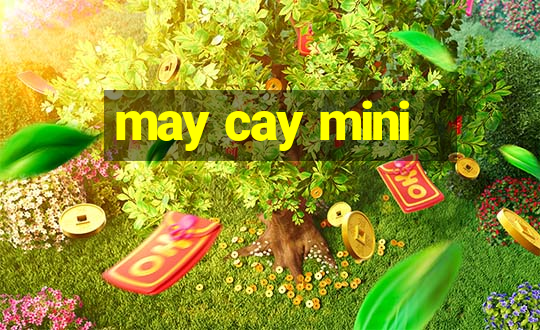 may cay mini