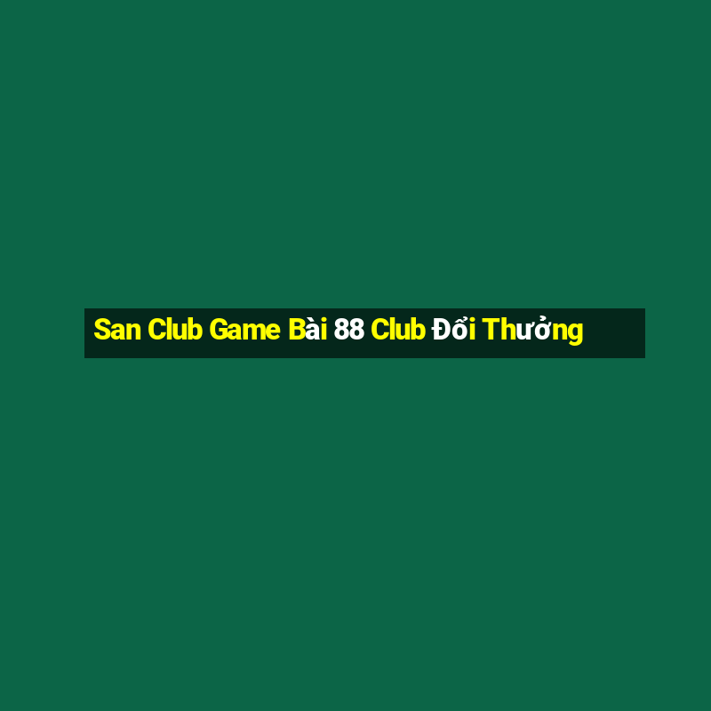 San Club Game Bài 88 Club Đổi Thưởng