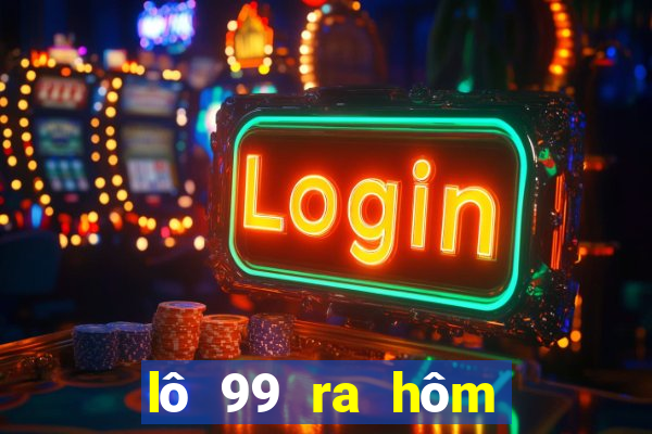 lô 99 ra hôm sau đánh con gì