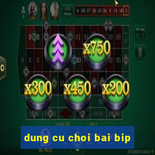 dung cu choi bai bip