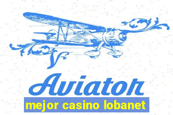 mejor casino lobanet