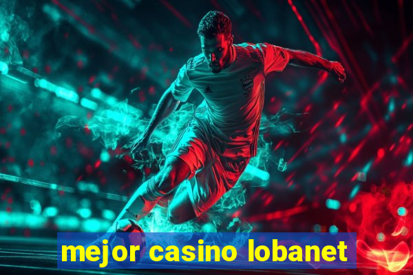 mejor casino lobanet