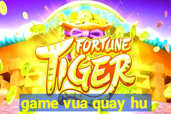 game vua quay hu