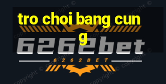 tro choi bang cung