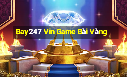 Bay247 Vin Game Bài Vàng