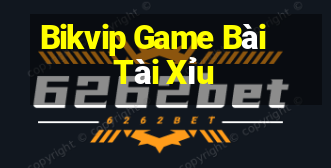 Bikvip Game Bài Tài Xỉu