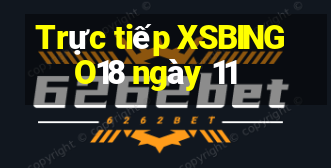 Trực tiếp XSBINGO18 ngày 11