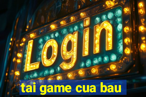 tai game cua bau