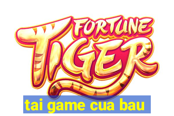 tai game cua bau