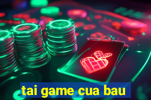 tai game cua bau