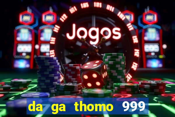 da ga thomo 999 truc tiep