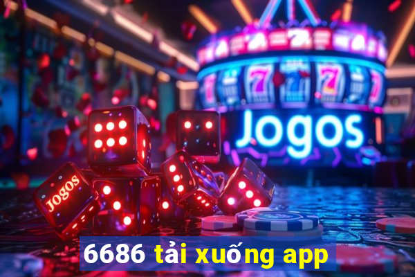 6686 tải xuống app