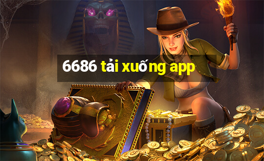 6686 tải xuống app