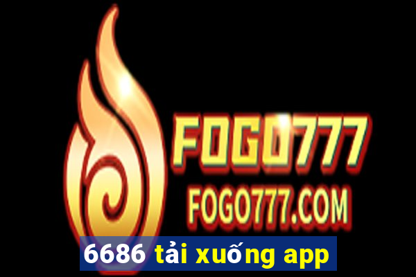 6686 tải xuống app