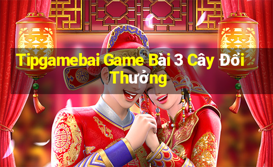 Tipgamebai Game Bài 3 Cây Đổi Thưởng