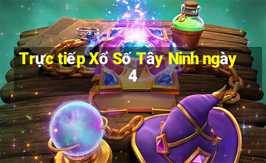 Trực tiếp Xổ Số Tây Ninh ngày 4