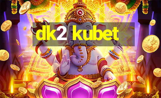 dk2 kubet