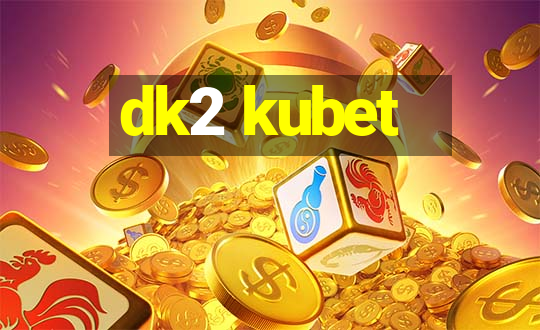 dk2 kubet