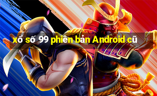 xổ số 99 phiên bản Android cũ