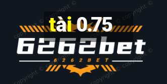 tài 0.75