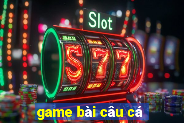 game bai cau ca