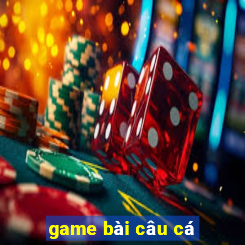 game bai cau ca