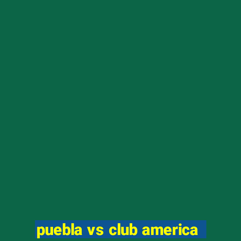 puebla vs club america