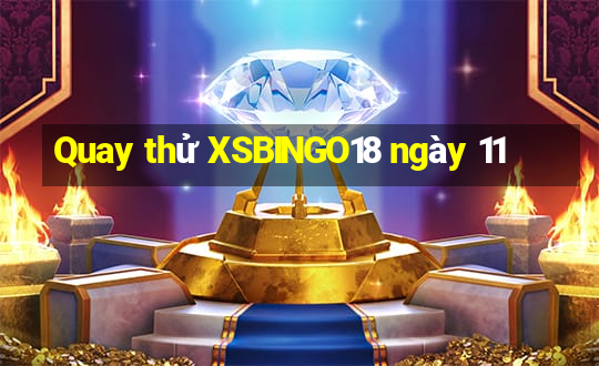 Quay thử XSBINGO18 ngày 11