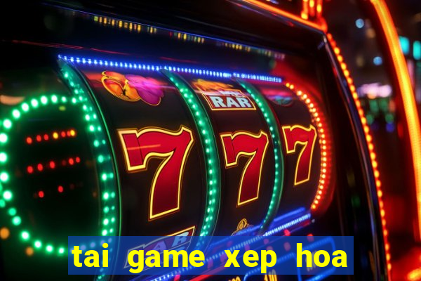 tai game xep hoa qua mien phi