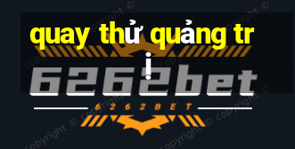 quay thử quảng trị