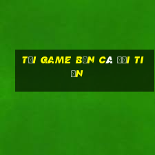 tải game bắn cá đổi tiền