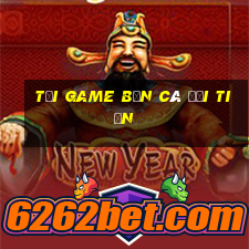 tải game bắn cá đổi tiền