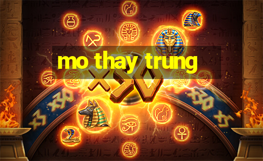 mo thay trung