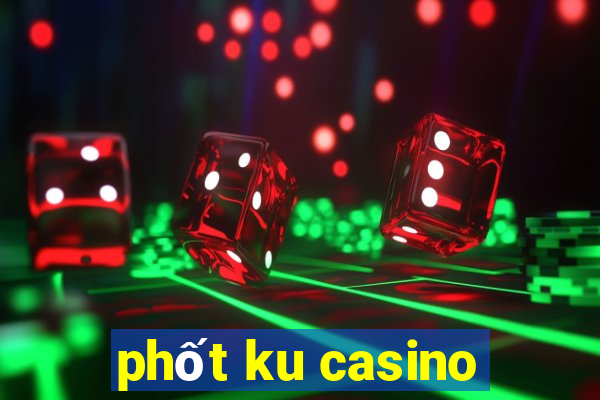 phốt ku casino