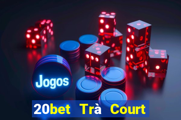 20bet Trà Court Ngưu Bạc