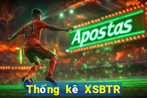 Thống kê XSBTR Thứ 5