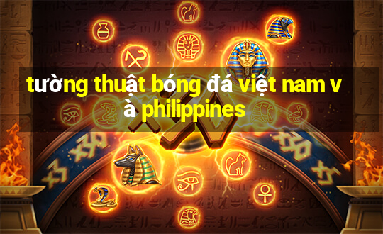 tường thuật bóng đá việt nam và philippines