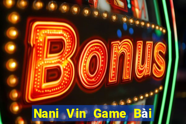 Nani Vin Game Bài Tài Xỉu