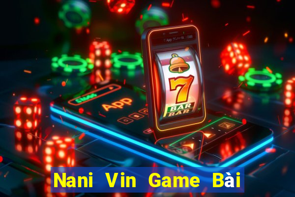 Nani Vin Game Bài Tài Xỉu