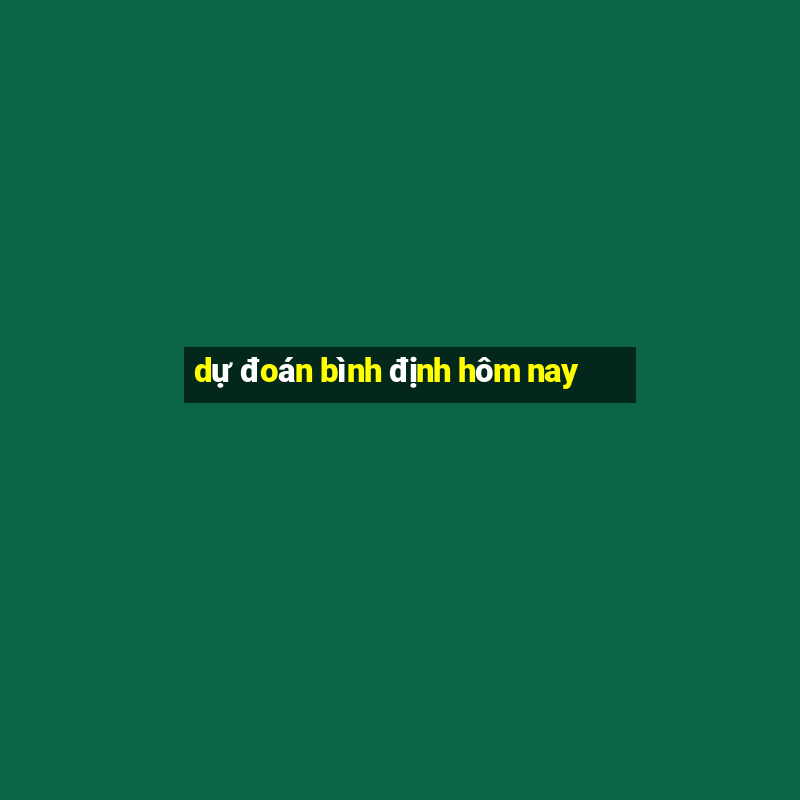 dự đoán bình định hôm nay