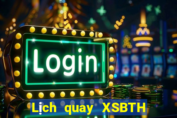 Lịch quay XSBTH ngày 18