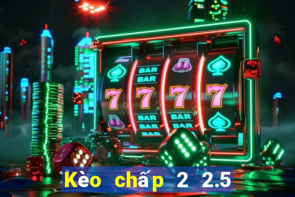 Kèo chấp 2 2.5 la gì