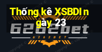 Thống kê XSBDI ngày 23